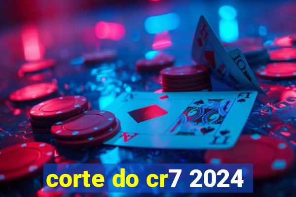 corte do cr7 2024